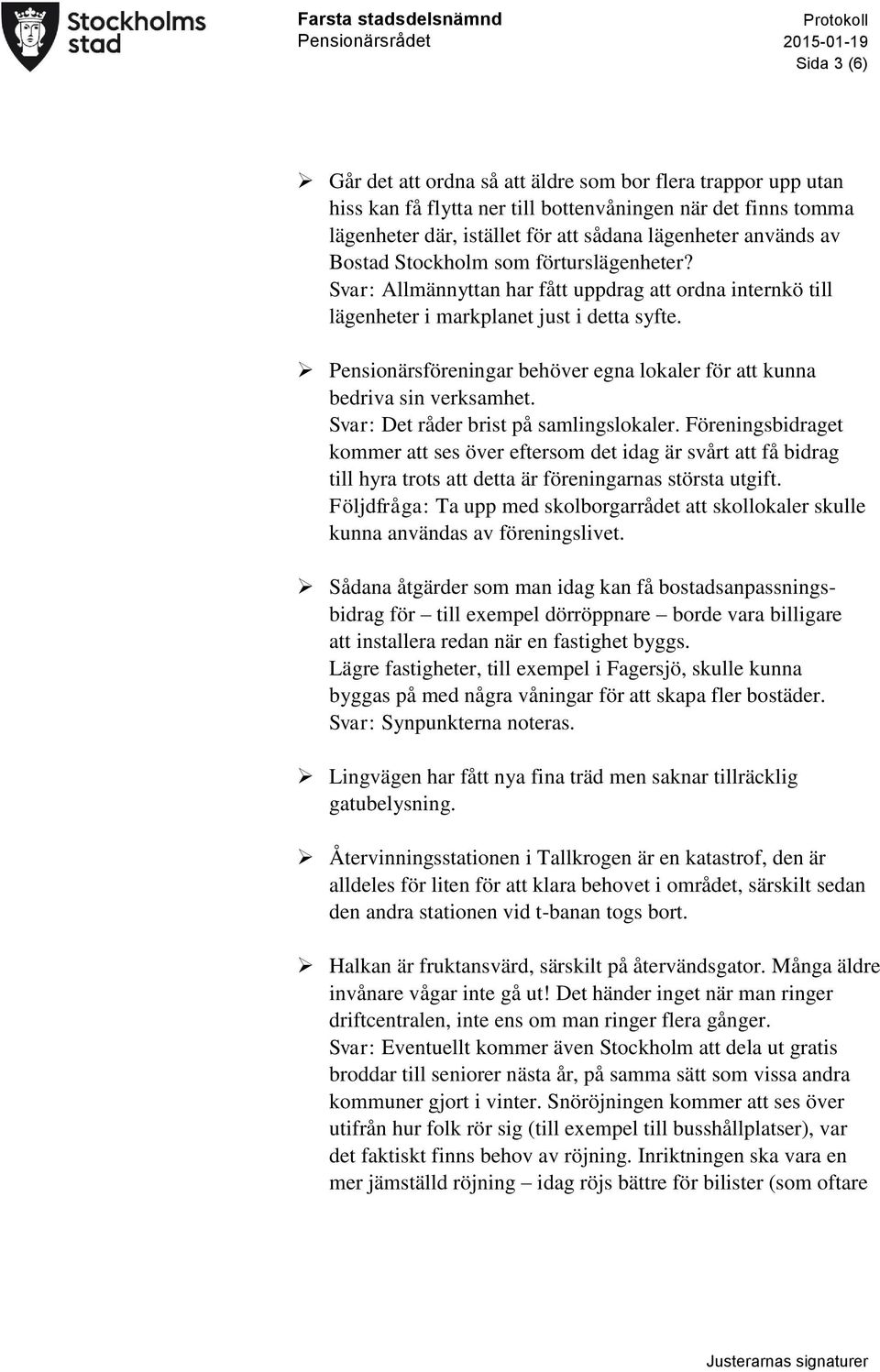 Pensionärsföreningar behöver egna lokaler för att kunna bedriva sin verksamhet. Svar: Det råder brist på samlingslokaler.