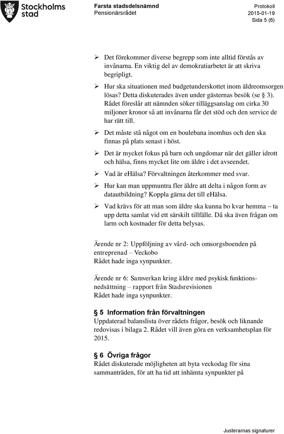 Rådet föreslår att nämnden söker tilläggsanslag om cirka 30 miljoner kronor så att invånarna får det stöd och den service de har rätt till.