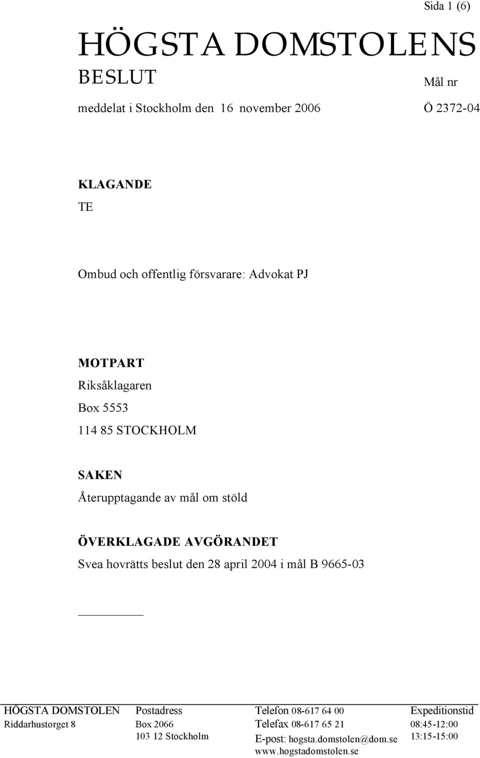 AVGÖRANDET Svea hovrätts beslut den 28 april 2004 i mål B 9665-03 HÖGSTA DOMSTOLEN Postadress Telefon 08-617 64 00 Expeditionstid