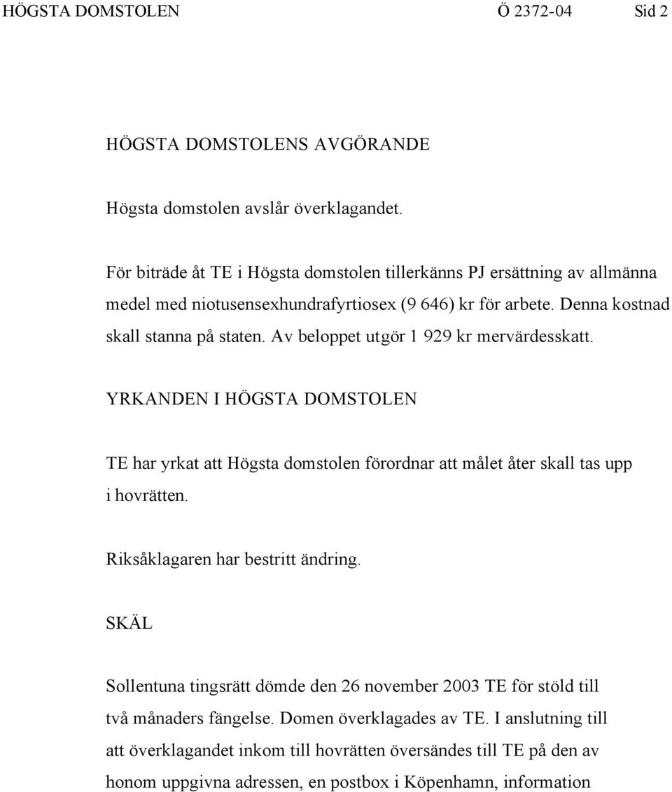 Av beloppet utgör 1 929 kr mervärdesskatt. YRKANDEN I HÖGSTA DOMSTOLEN TE har yrkat att Högsta domstolen förordnar att målet åter skall tas upp i hovrätten.