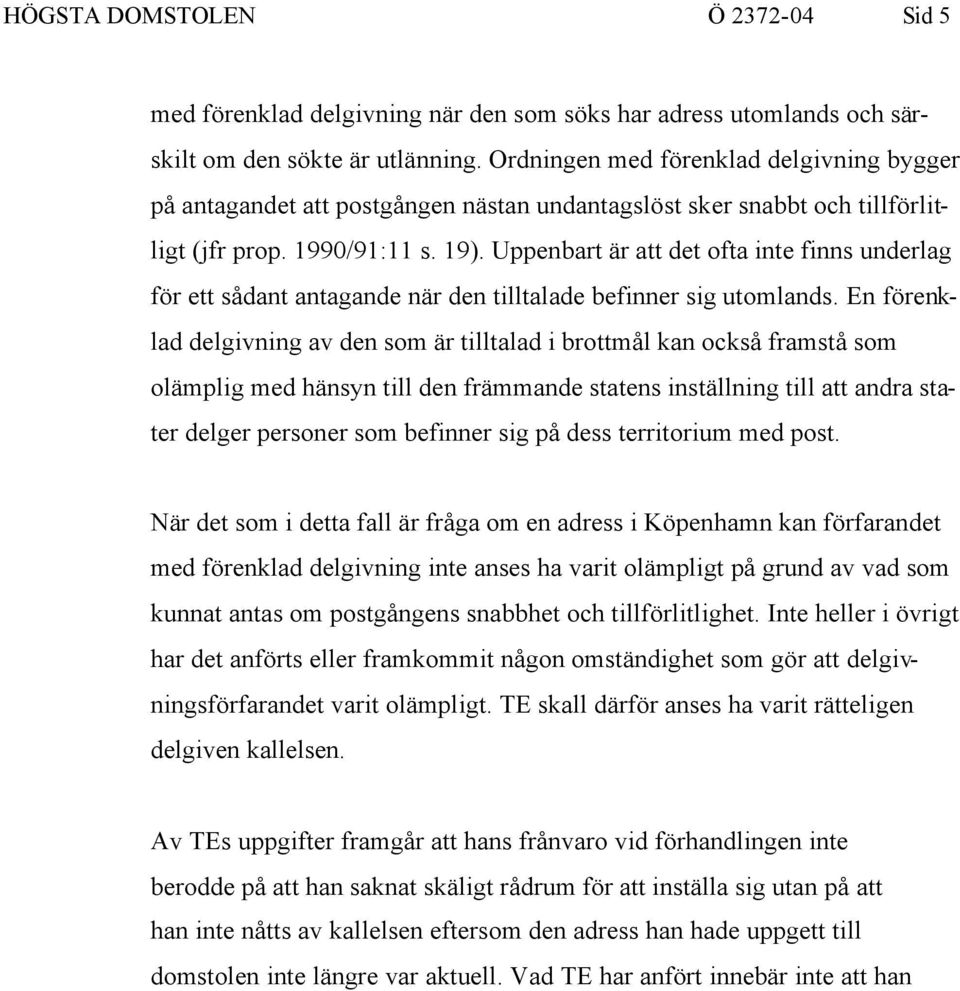 Uppenbart är att det ofta inte finns underlag för ett sådant antagande när den tilltalade befinner sig utomlands.