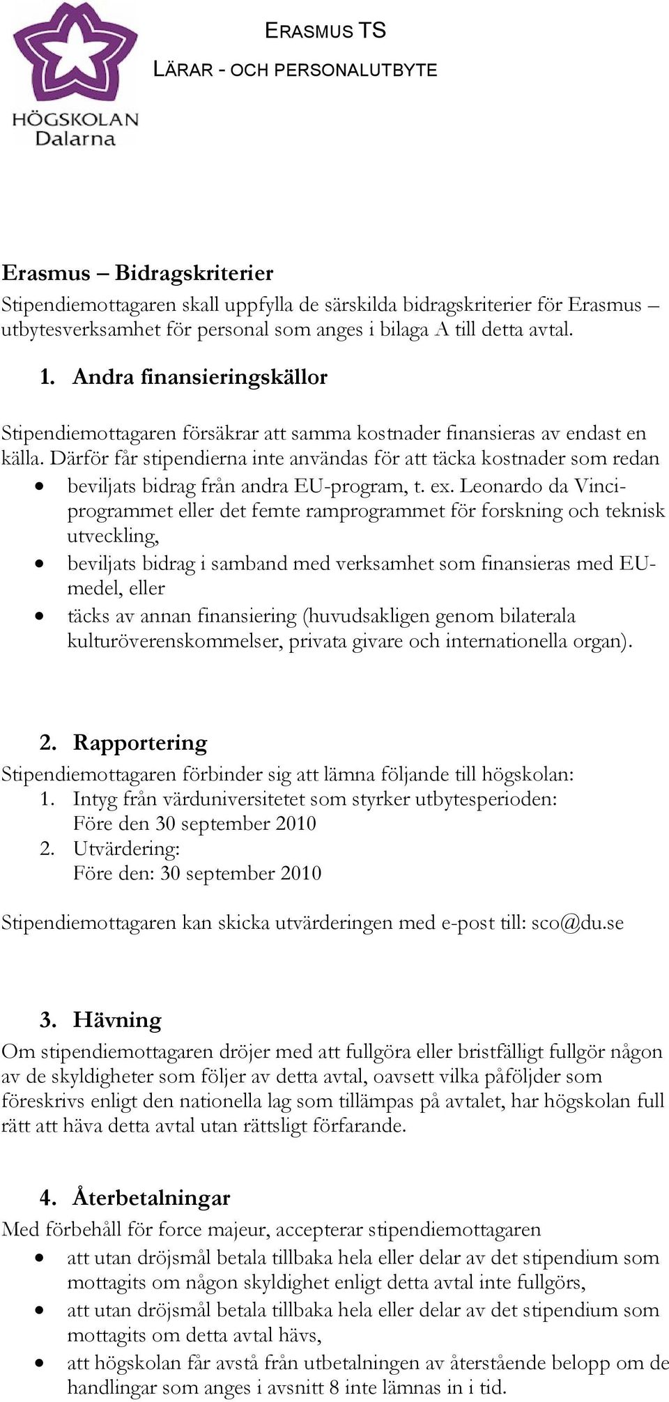 Därför får stipendierna inte användas för att täcka kostnader som redan beviljats bidrag från andra EU-program, t. ex.