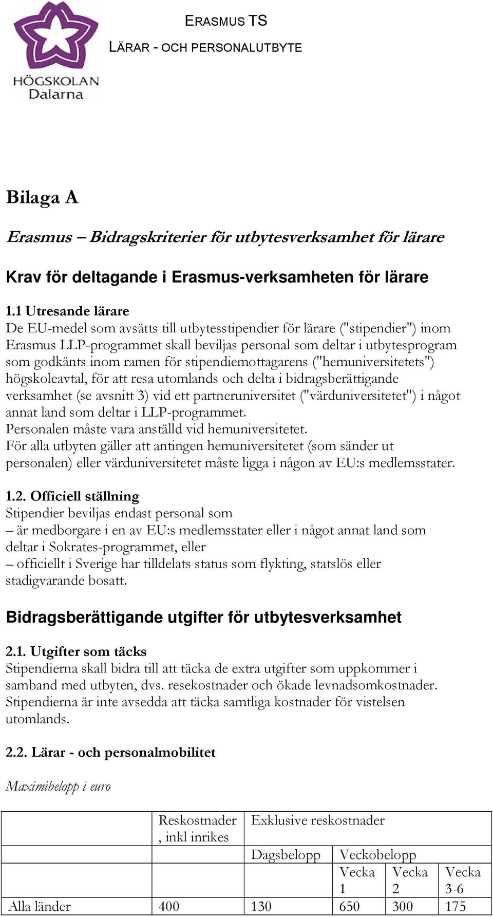 stipendiemottagarens ("hemuniversitetets") högskoleavtal, för att resa utomlands och delta i bidragsberättigande verksamhet (se avsnitt 3) vid ett partneruniversitet ("värduniversitetet") i något