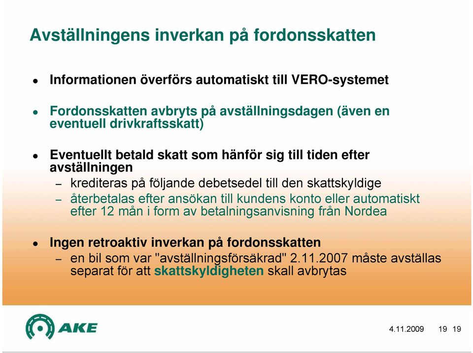 skattskyldige återbetalas efter ansökan till kundens konto eller automatiskt efter 12 mån i form av betalningsanvisning från Nordea Ingen retroaktiv