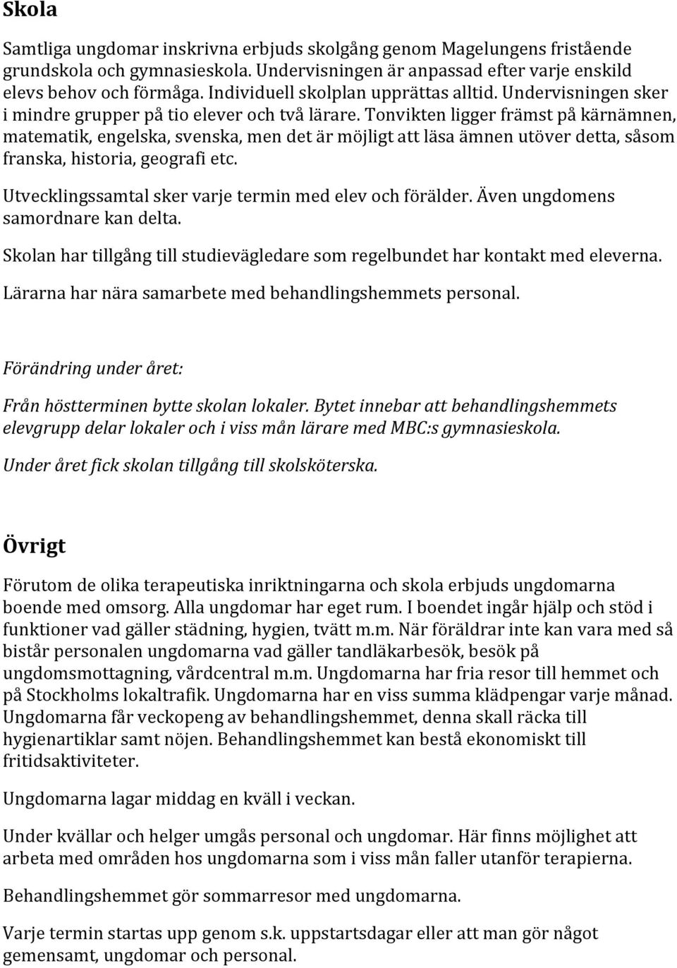 Tonvikten ligger främst på kärnämnen, matematik, engelska, svenska, men det är möjligt att läsa ämnen utöver detta, såsom franska, historia, geografi etc.