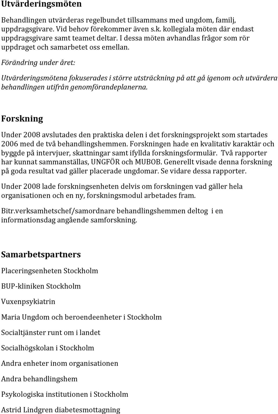 Utvärderingsmötena fokuserades i större utsträckning på att gå igenom och utvärdera behandlingen utifrån genomförandeplanerna.