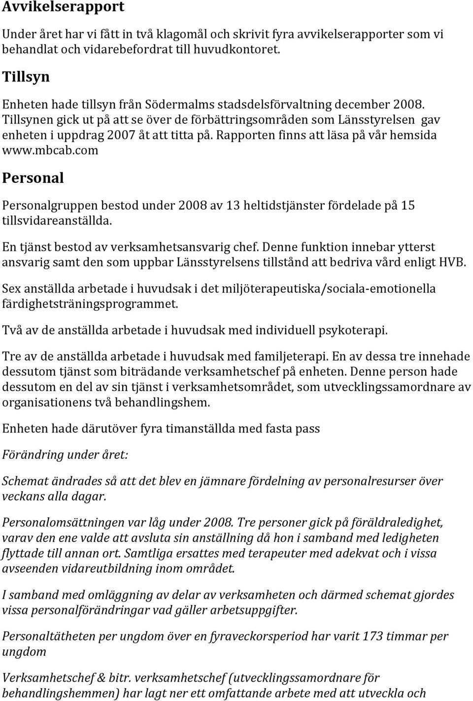 Rapporten finns att läsa på vår hemsida www.mbcab.com Personal Personalgruppen bestod under 2008 av 13 heltidstjänster fördelade på 15 tillsvidareanställda.