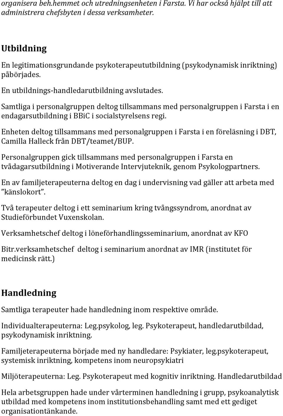 Samtliga i personalgruppen deltog tillsammans med personalgruppen i Farsta i en endagarsutbildning i BBiC i socialstyrelsens regi.