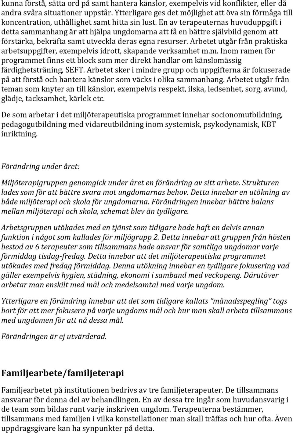 En av terapeuternas huvuduppgift i detta sammanhang är att hjälpa ungdomarna att få en bättre självbild genom att förstärka, bekräfta samt utveckla deras egna resurser.