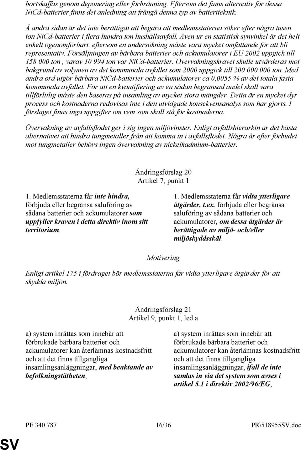 Även ur en statistisk synvinkel är det helt enkelt ogenomförbart, eftersom en undersökning måste vara mycket omfattande för att bli representativ.