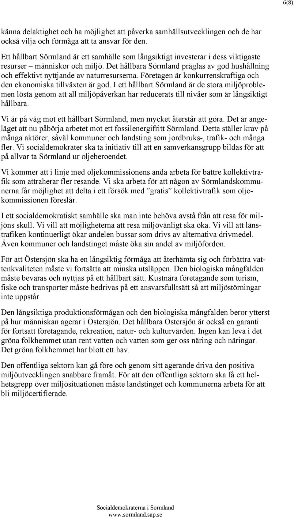 Det hållbara Sörmland präglas av god hushållning och effektivt nyttjande av naturresurserna. Företagen är konkurrenskraftiga och den ekonomiska tillväxten är god.