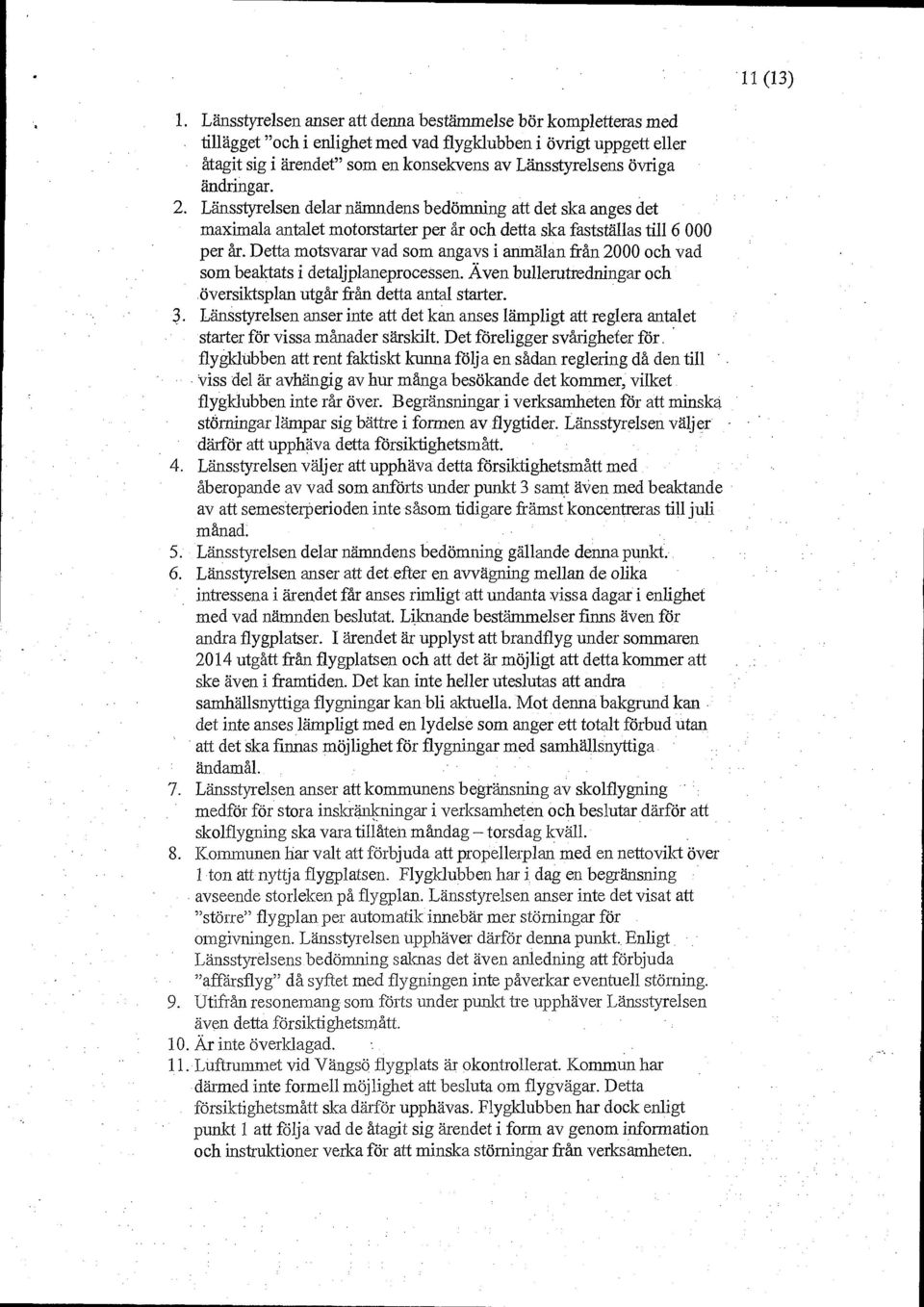 Detta motsvarar vad som angavs i anmälan från 2000 och vad som beaktats i detaljplaneprocessen. Även bullerutredningar och översiktsplan utgår från detta antal starter. 3.