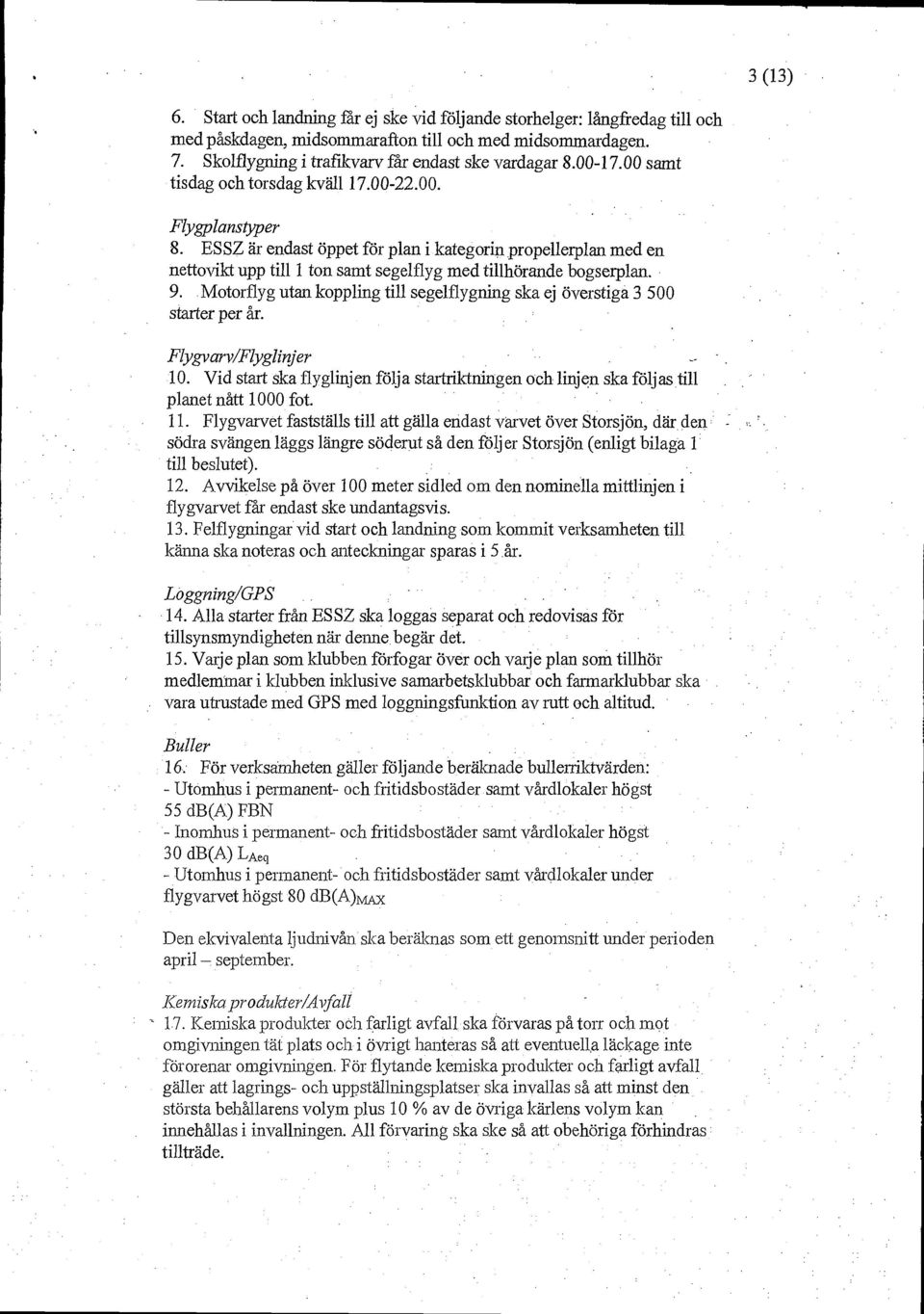 9. Motorflyg utan koppling till segelflygning ska ej överstiga 3 500 starter per år. Flygvarv/Flyglinjer 10.