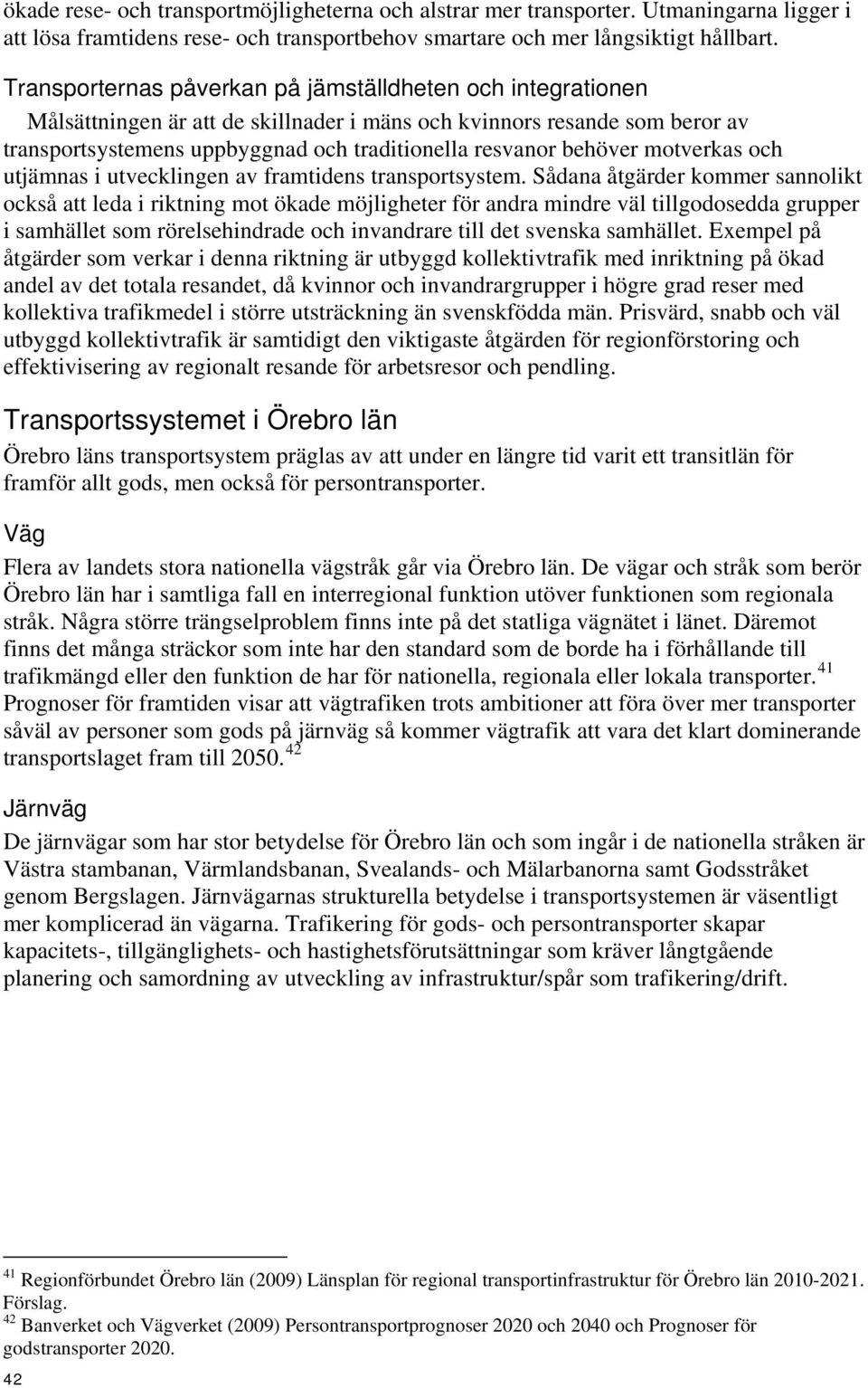 behöver motverkas och utjämnas i utvecklingen av framtidens transportsystem.