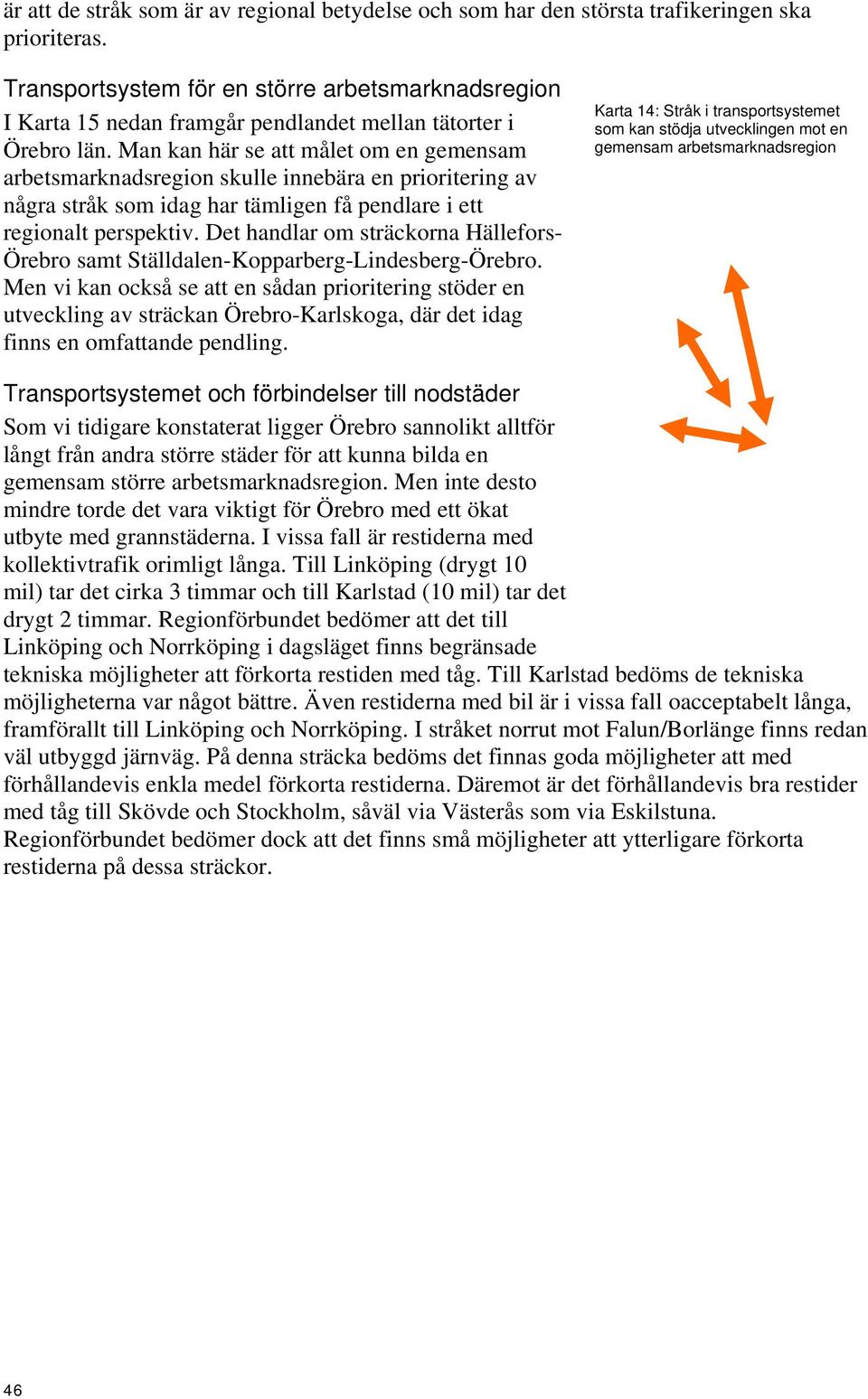 Man kan här se att målet om en gemensam arbetsmarknadsregion skulle innebära en prioritering av några stråk som idag har tämligen få pendlare i ett regionalt perspektiv.