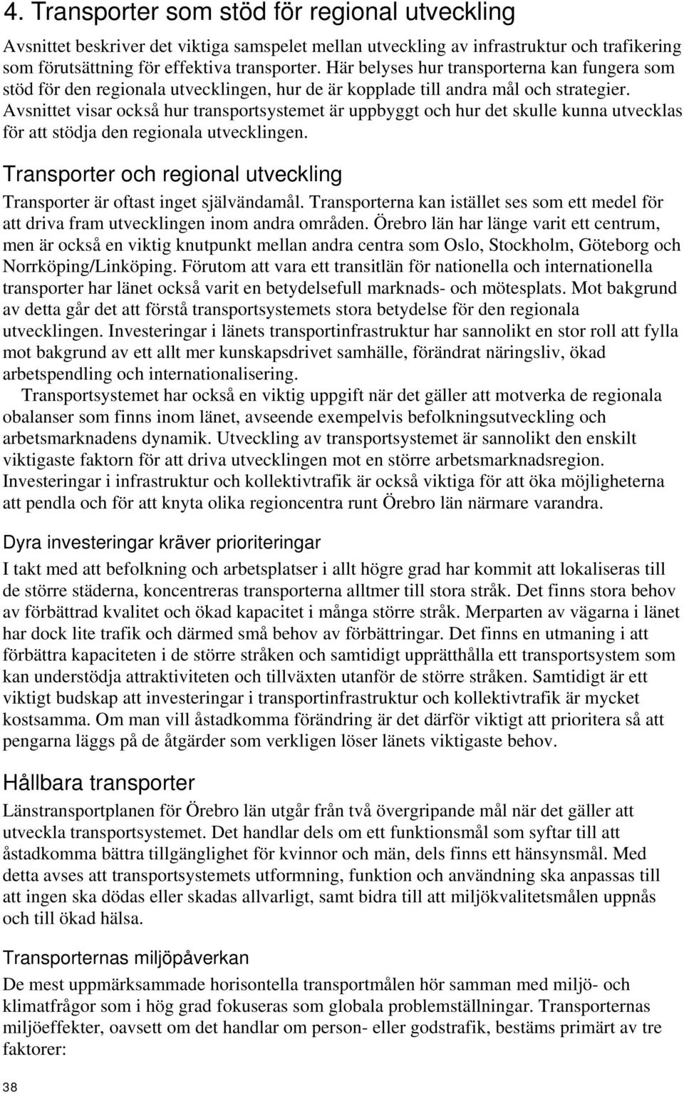 Avsnittet visar också hur transportsystemet är uppbyggt och hur det skulle kunna utvecklas för att stödja den regionala utvecklingen.