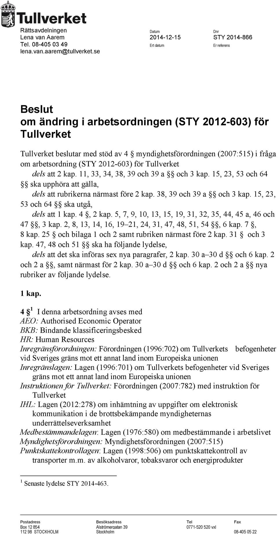 att 2 kap. 11, 33, 34, 38, 39 och 39 a och 3 kap. 15, 23, 53 och 64 ska upphöra att gälla, dels att rubrikerna närmast före 2 kap. 38, 39 och 39 a och 3 kap. 15, 23, 53 och 64 ska utgå, dels att 1 kap.