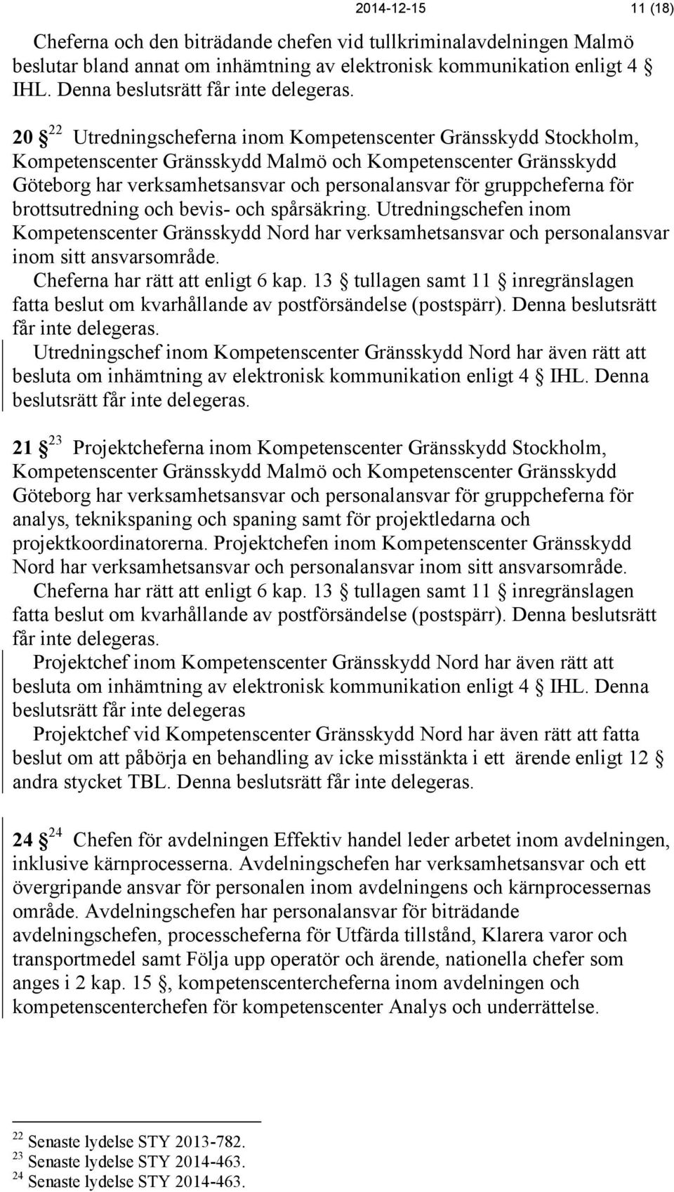 20 22 Utredningscheferna inom Kompetenscenter Gränsskydd Stockholm, Kompetenscenter Gränsskydd Malmö och Kompetenscenter Gränsskydd Göteborg har verksamhetsansvar och personalansvar för gruppcheferna