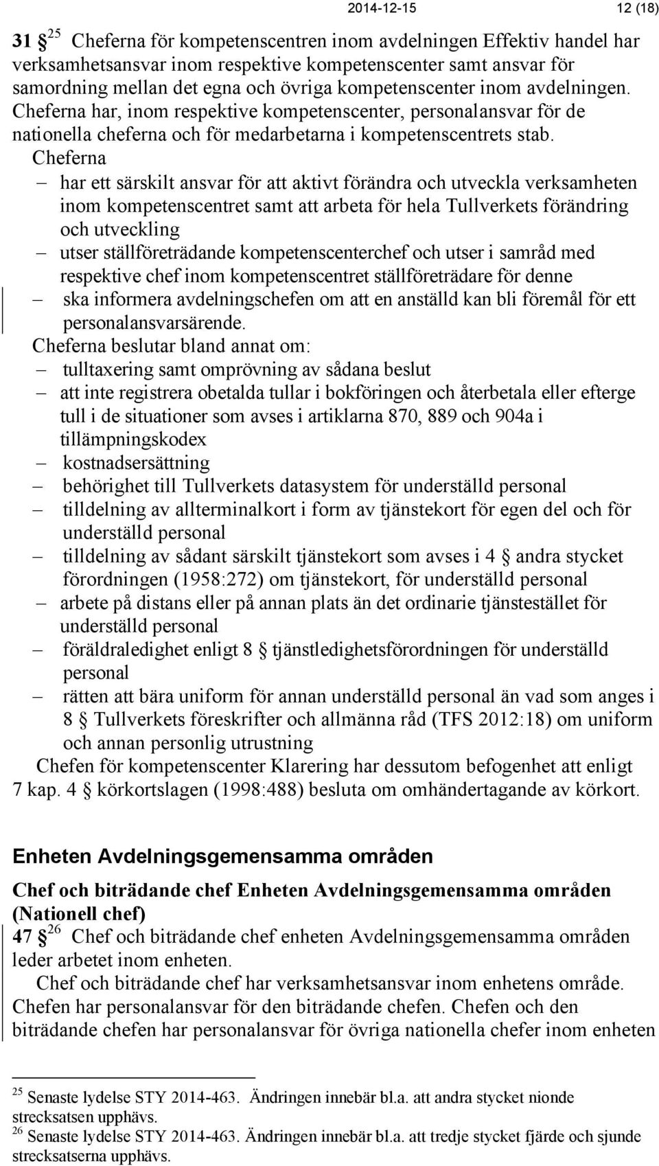 Cheferna har ett särskilt ansvar för att aktivt förändra och utveckla verksamheten inom kompetenscentret samt att arbeta för hela Tullverkets förändring och utveckling utser ställföreträdande