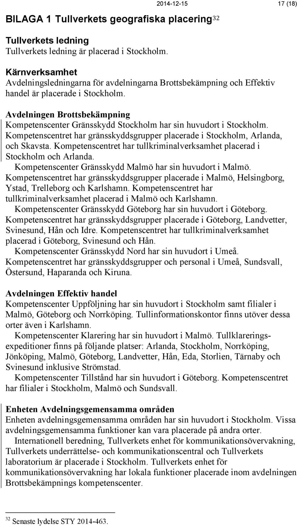 Avdelningen Brottsbekämpning Kompetenscenter Gränsskydd Stockholm har sin huvudort i Stockholm. Kompetenscentret har gränsskyddsgrupper placerade i Stockholm, Arlanda, och Skavsta.