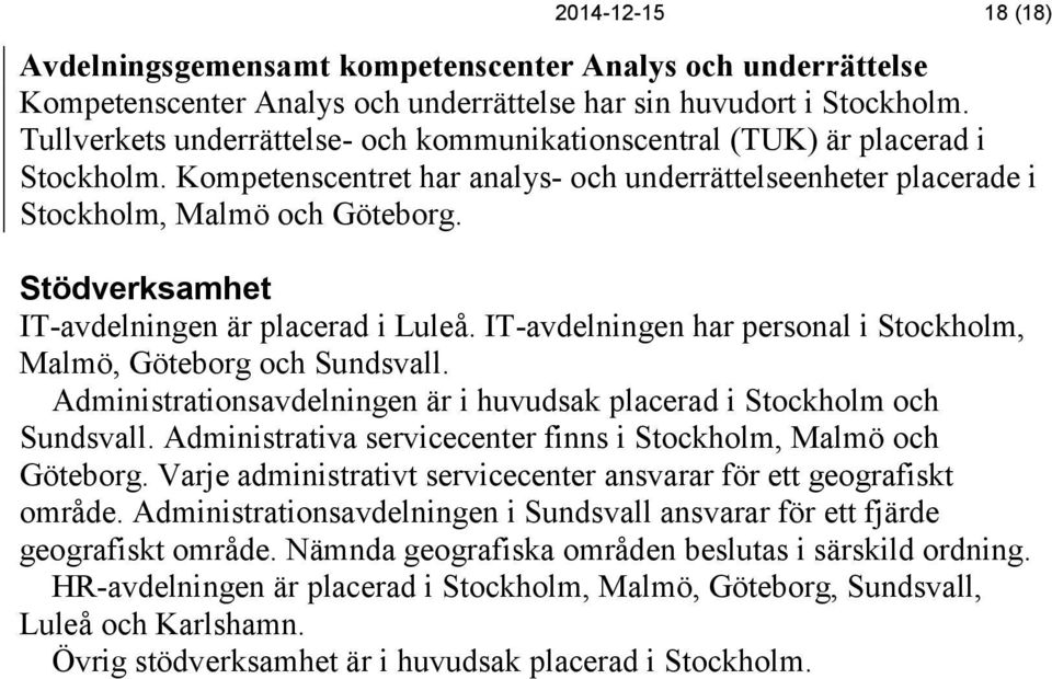 Stödverksamhet IT-avdelningen är placerad i Luleå. IT-avdelningen har personal i Stockholm, Malmö, Göteborg och Sundsvall. Administrationsavdelningen är i huvudsak placerad i Stockholm och Sundsvall.