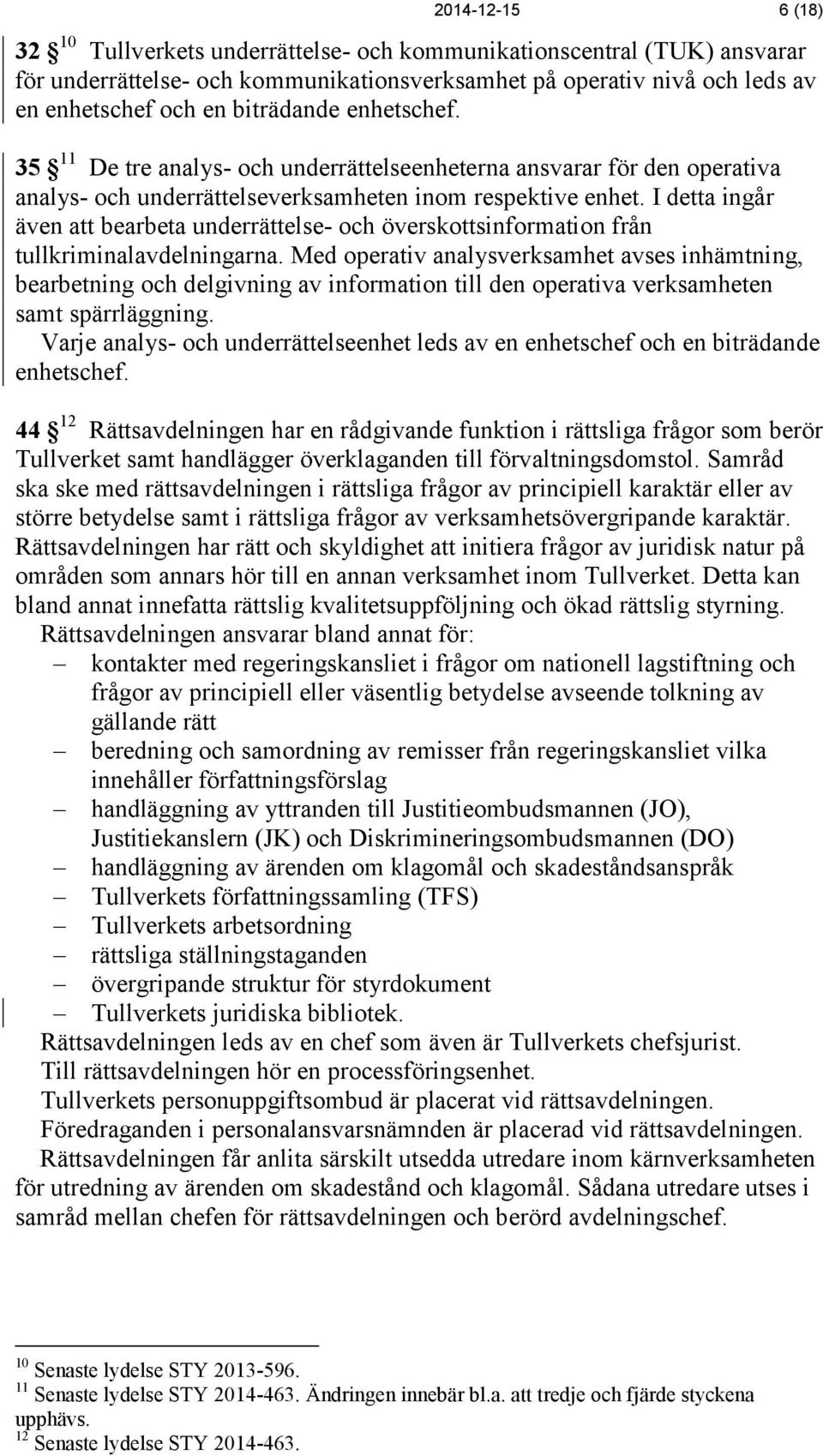 I detta ingår även att bearbeta underrättelse- och överskottsinformation från tullkriminalavdelningarna.