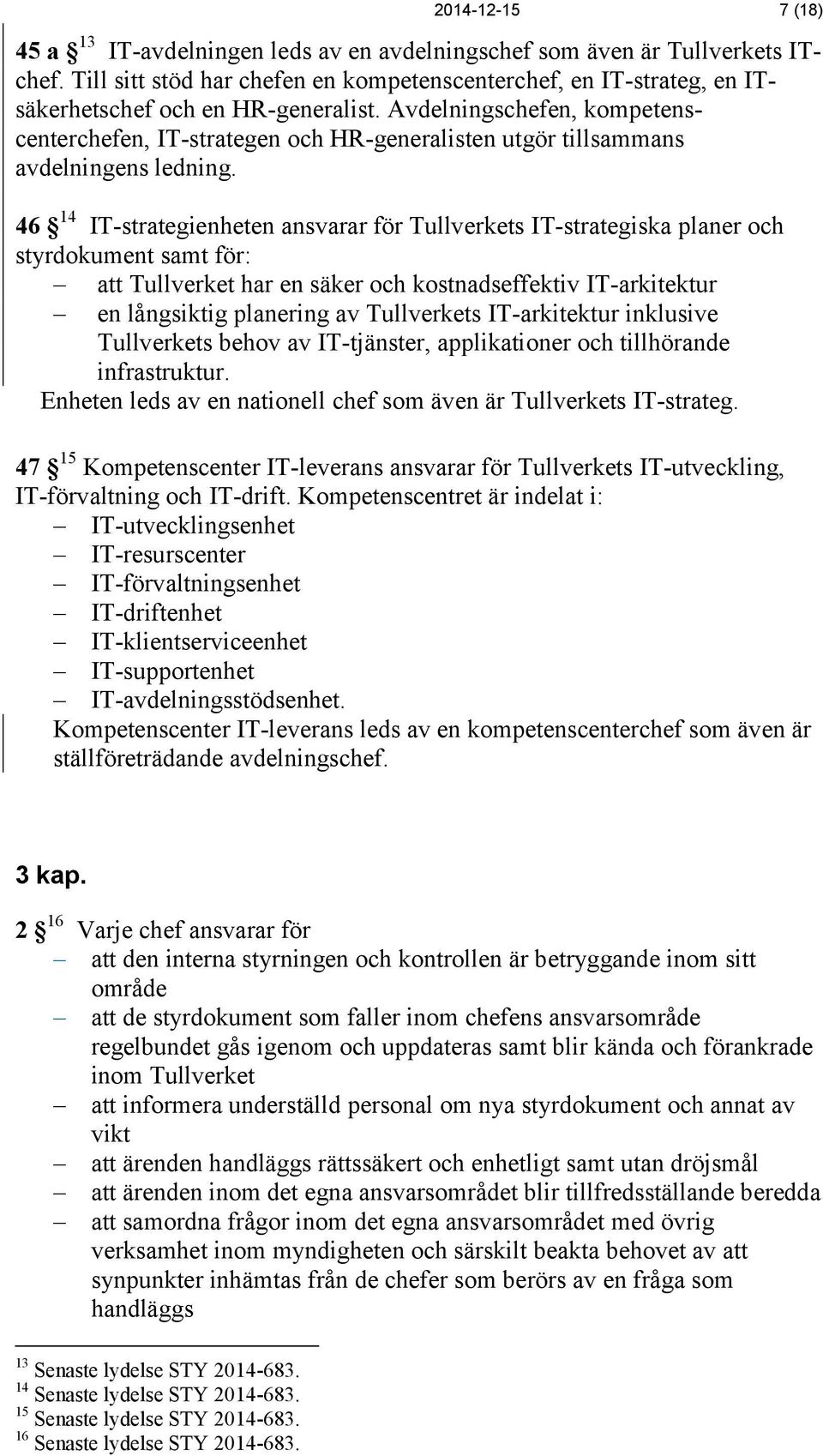 Avdelningschefen, kompetenscenterchefen, IT-strategen och HR-generalisten utgör tillsammans avdelningens ledning.