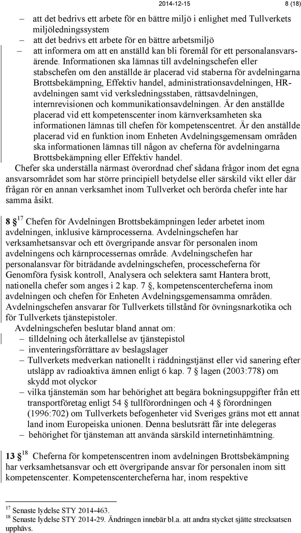 Informationen ska lämnas till avdelningschefen eller stabschefen om den anställde är placerad vid staberna för avdelningarna Brottsbekämpning, Effektiv handel, administrationsavdelningen,