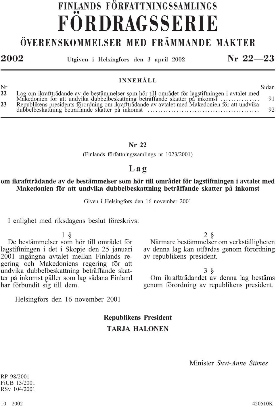 .. 91 23 Republikens presidents förordning om ikraftträdande av avtalet med Makedonien för att undvika dubbelbeskattning beträffande skatter på inkomst.