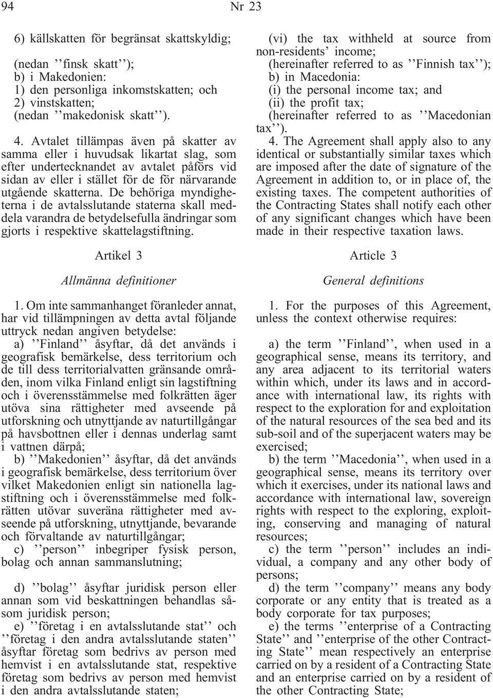 De behöriga myndigheterna i de avtalsslutande staterna skall meddela varandra de betydelsefulla ändringar som gjorts i respektive skattelagstiftning. Artikel 3 Allmänna definitioner 1.