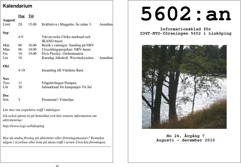 Anmälan 5602:an Informationsblad för IOGT-NTO-föreningen 5602 i Linköping Okt 4-19 Insamling till Världens Barn Nov Tors 11 Frågetävlingen Pumpen Lör 20 Julmarknad för kampanjen Vit Jul Dec Sön 5