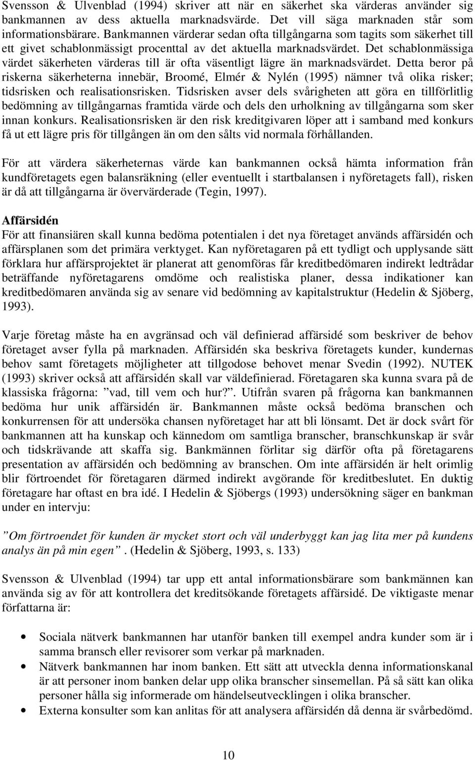 Det schablonmässiga värdet säkerheten värderas till är ofta väsentligt lägre än marknadsvärdet.