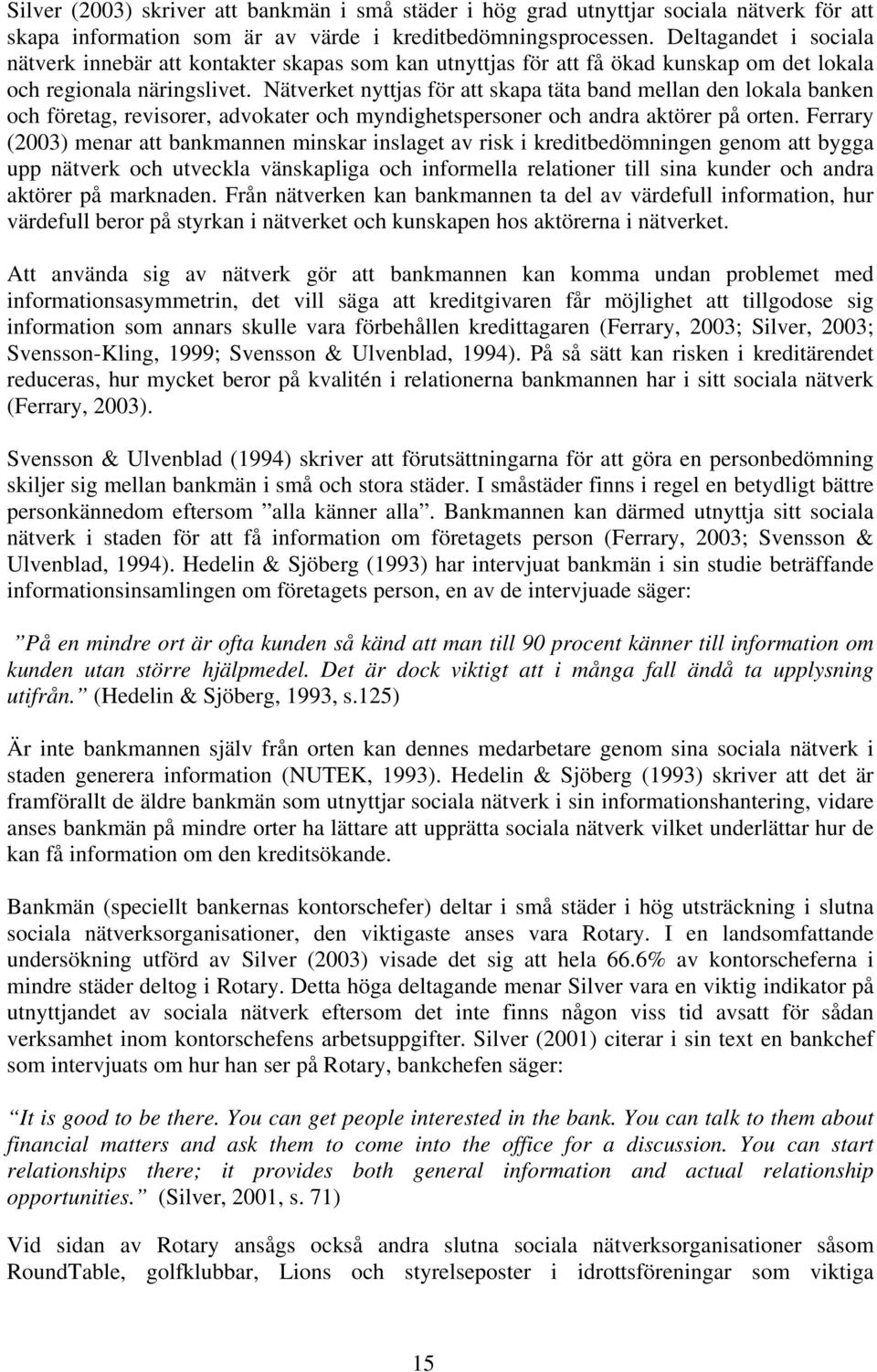 Nätverket nyttjas för att skapa täta band mellan den lokala banken och företag, revisorer, advokater och myndighetspersoner och andra aktörer på orten.