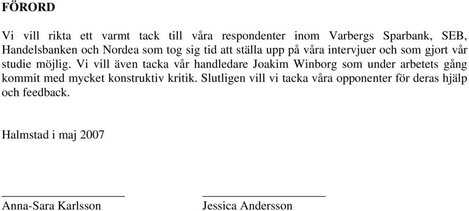 Vi vill även tacka vår handledare Joakim Winborg som under arbetets gång kommit med mycket konstruktiv