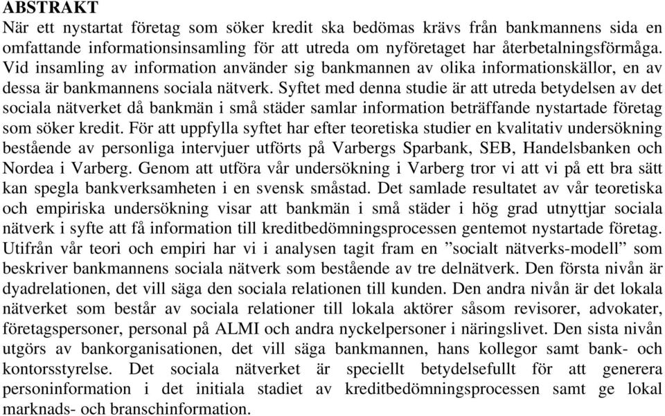 Syftet med denna studie är att utreda betydelsen av det sociala nätverket då bankmän i små städer samlar information beträffande nystartade företag som söker kredit.