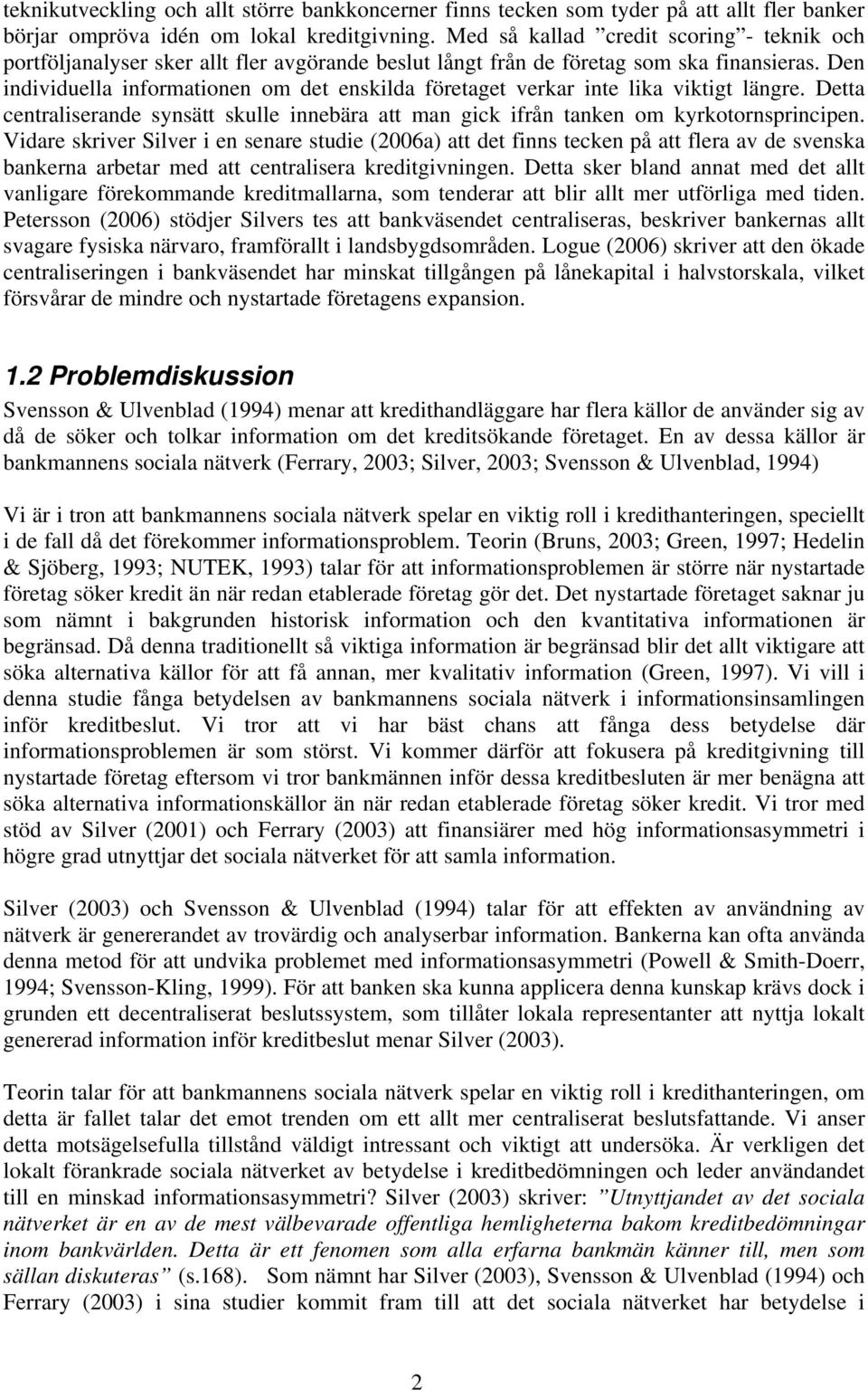 Den individuella informationen om det enskilda företaget verkar inte lika viktigt längre. Detta centraliserande synsätt skulle innebära att man gick ifrån tanken om kyrkotornsprincipen.