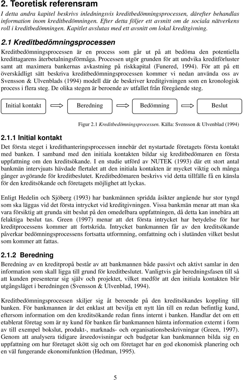 1 Kreditbedömningsprocessen Kreditbedömningsprocessen är en process som går ut på att bedöma den potentiella kredittagarens återbetalningsförmåga.