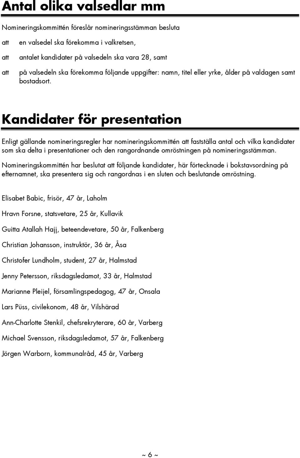 Kandidater för presentation Enligt gällande nomineringsregler har nomineringskommittén att fastställa antal och vilka kandidater som ska delta i presentationer och den rangordnande omröstningen på