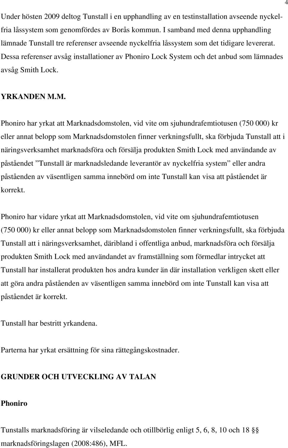 Dessa referenser avsåg installationer av Phoniro Lock System och det anbud som lämnades avsåg Smith Lock. YRKANDEN M.