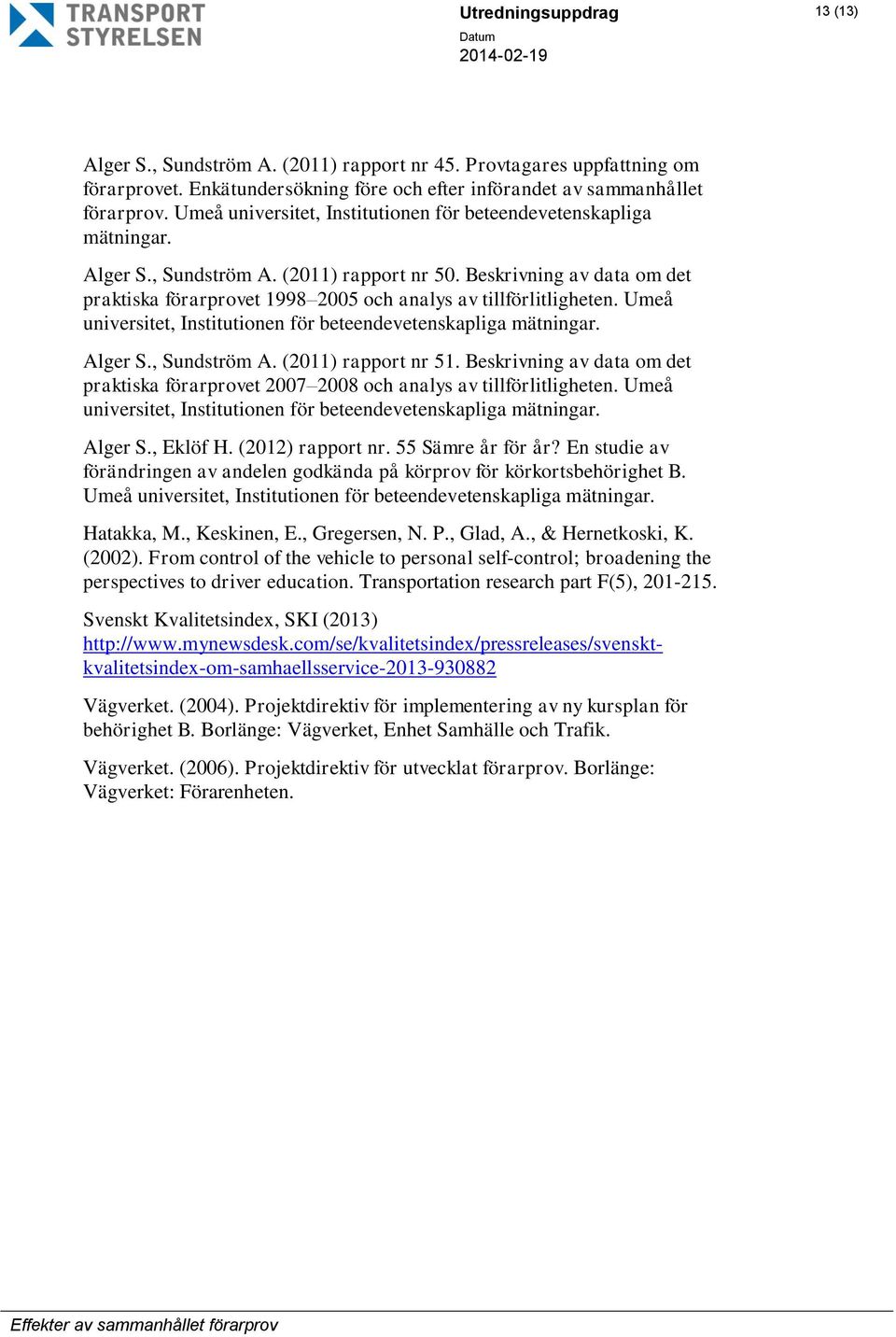 Beskrivning av data om det praktiska förarprovet 1998 2005 och analys av tillförlitligheten. Umeå universitet, Institutionen för beteendevetenskapliga mätningar. Alger S., Sundström A.