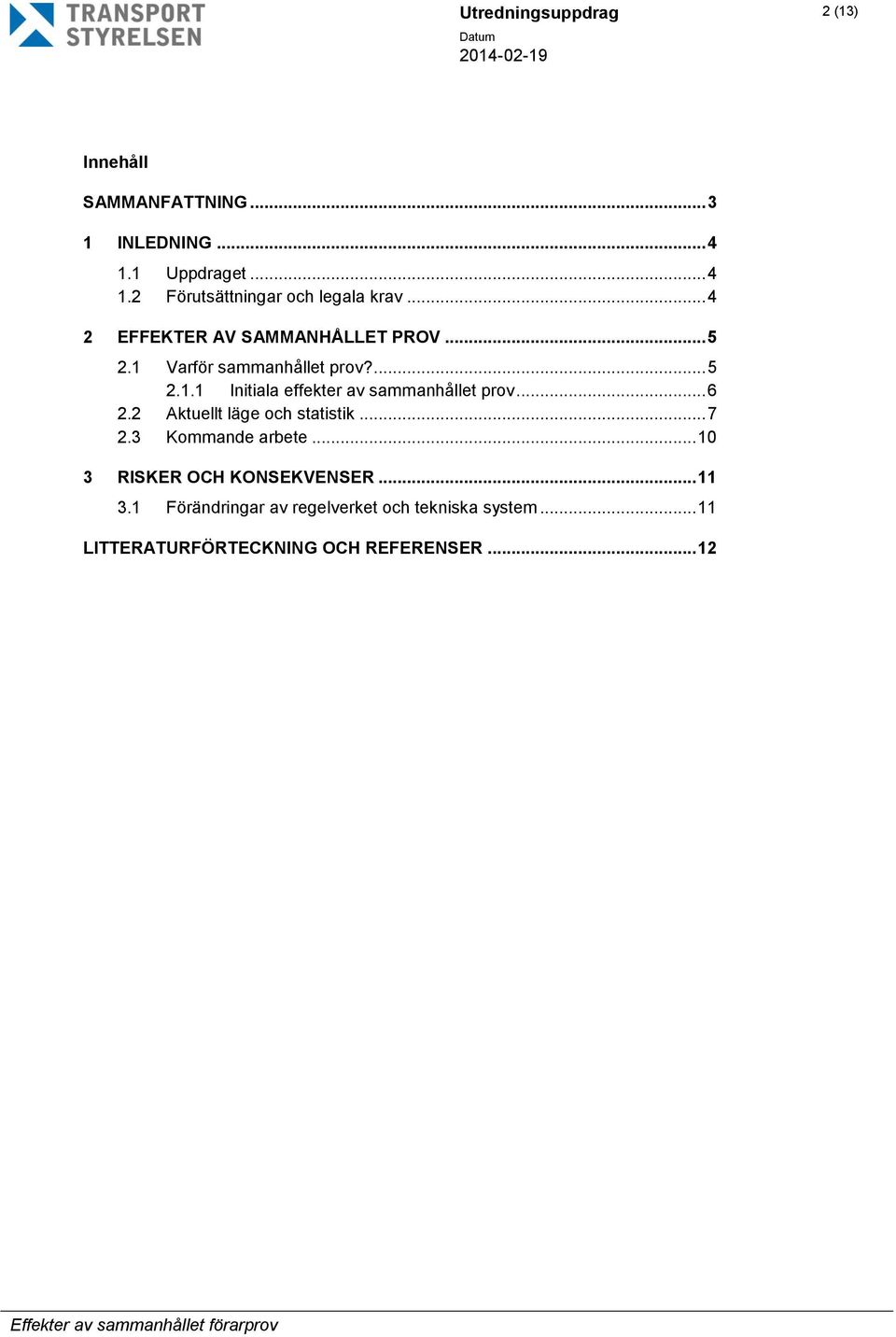 .. 6 2.2 Aktuellt läge och statistik... 7 2.3 Kommande arbete... 10 3 RISKER OCH KONSEKVENSER... 11 3.