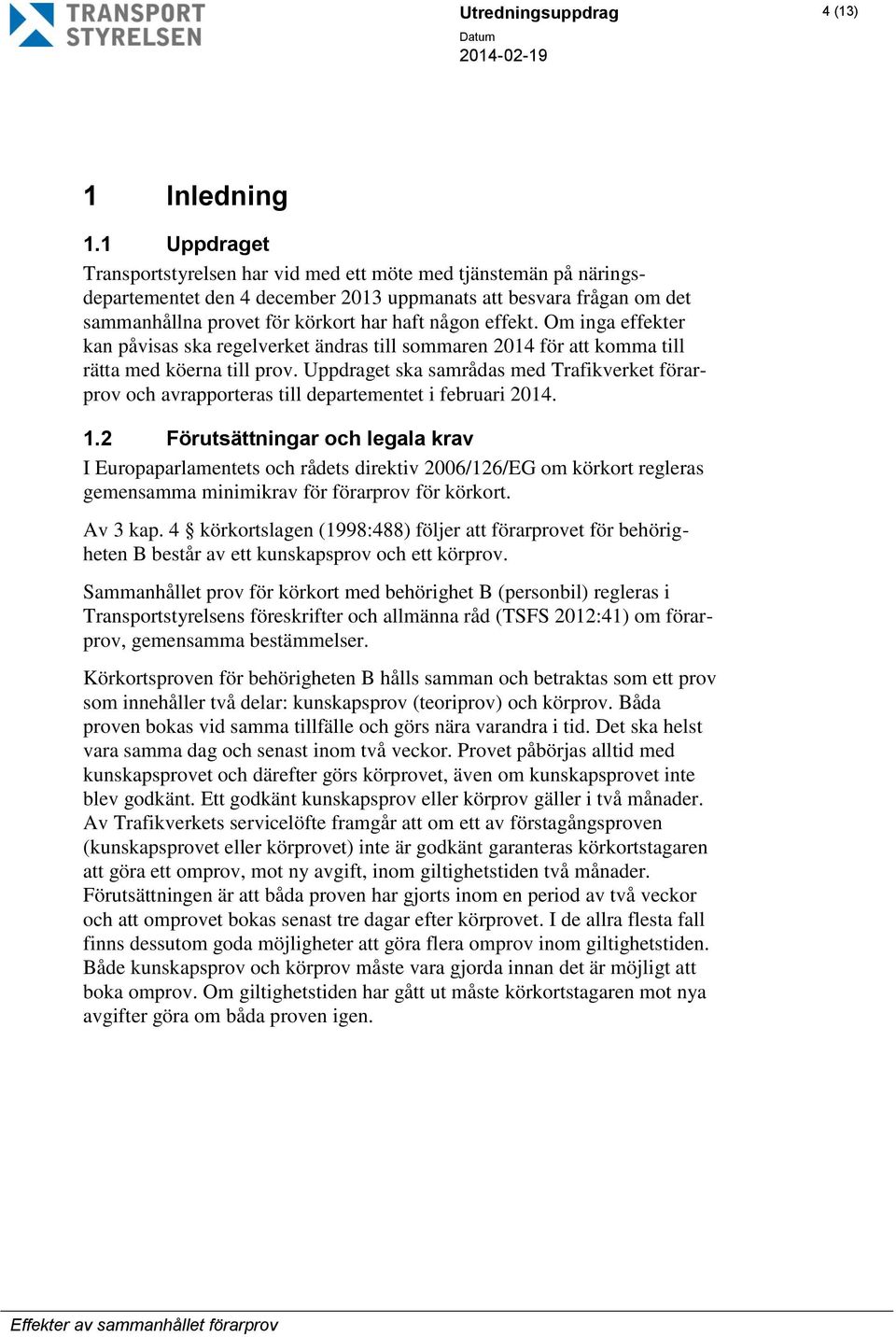 effekt. Om inga effekter kan påvisas ska regelverket ändras till sommaren 2014 för att komma till rätta med köerna till prov.