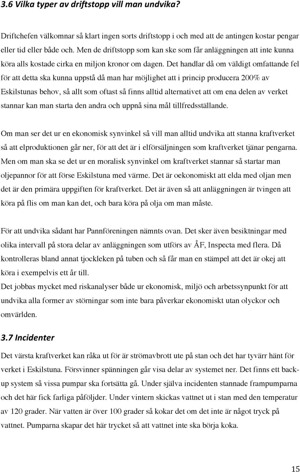 Det handlar då om väldigt omfattande fel för att detta ska kunna uppstå då man har möjlighet att i princip producera 200% av Eskilstunas behov, så allt som oftast så finns alltid alternativet att om