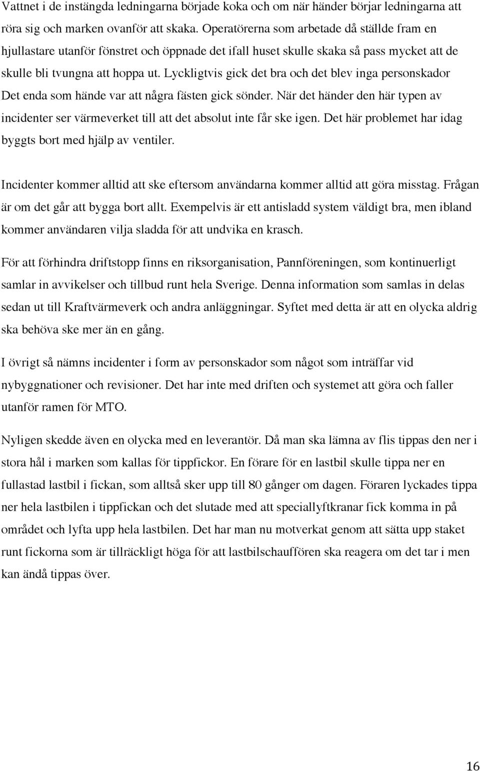 Lyckligtvis gick det bra och det blev inga personskador Det enda som hände var att några fästen gick sönder.