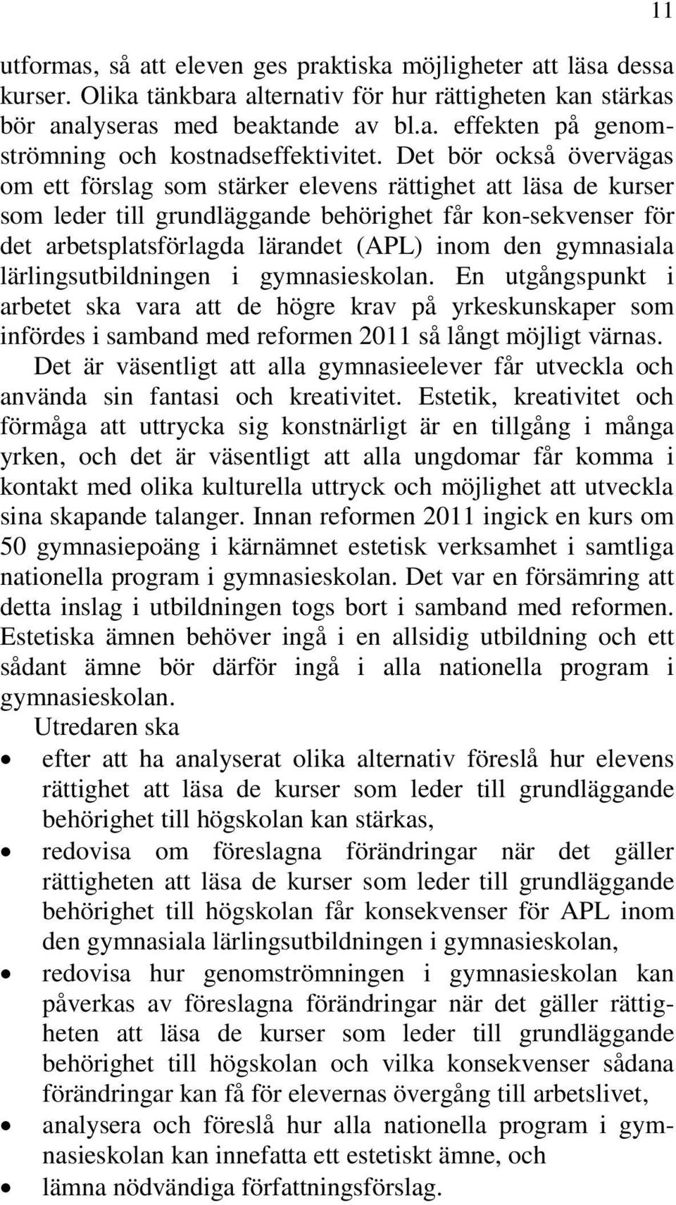 gymnasiala lärlingsutbildningen i gymnasieskolan. En utgångspunkt i arbetet ska vara att de högre krav på yrkeskunskaper som infördes i samband med reformen 2011 så långt möjligt värnas.