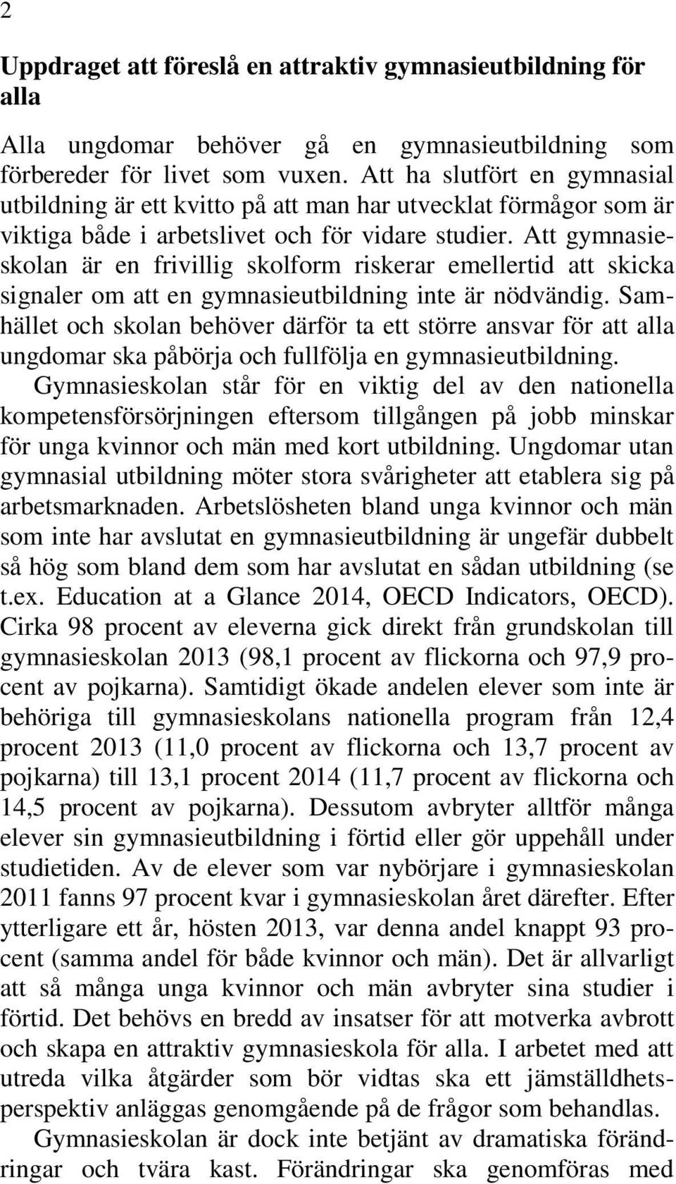 Att gymnasieskolan är en frivillig skolform riskerar emellertid att skicka signaler om att en gymnasieutbildning inte är nödvändig.