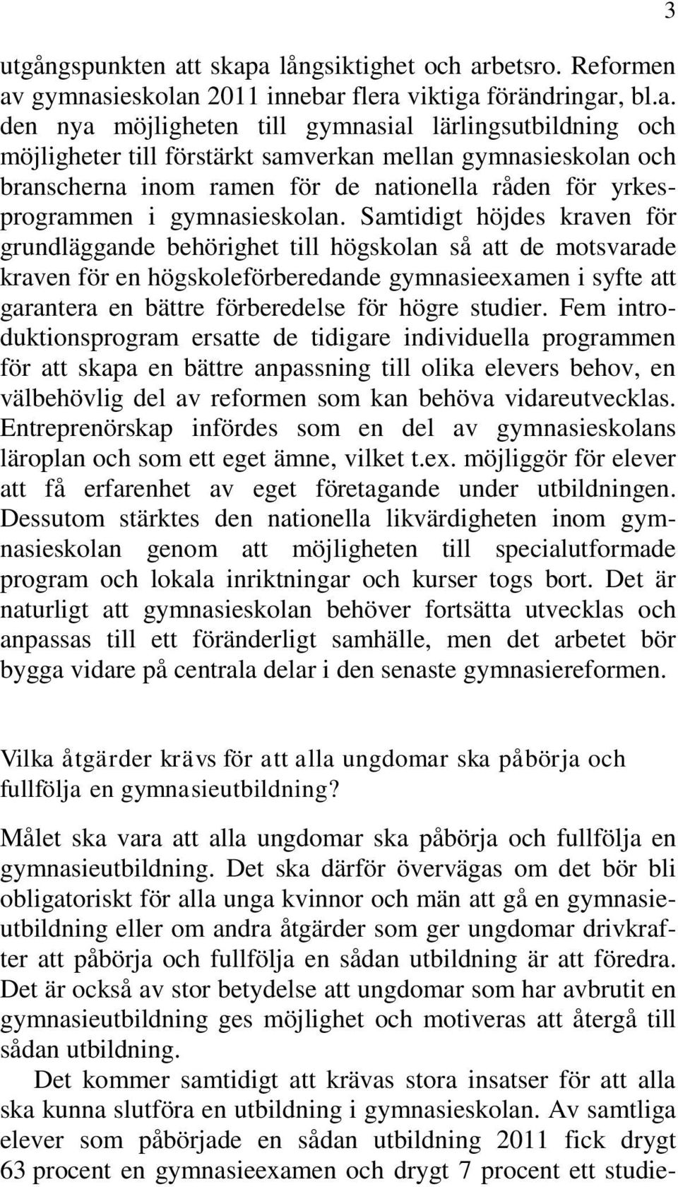 a långsiktighet och arbetsro. Reformen av gymnasieskolan 2011 innebar flera viktiga förändringar, bl.a. den nya möjligheten till gymnasial lärlingsutbildning och möjligheter till förstärkt samverkan