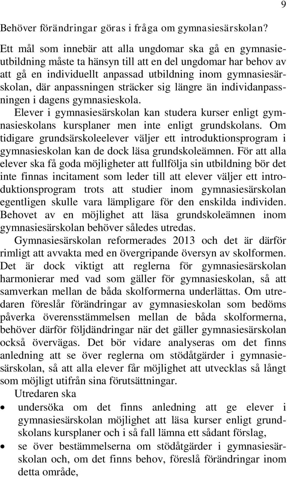 anpassningen sträcker sig längre än individanpassningen i dagens gymnasieskola. Elever i gymnasiesärskolan kan studera kurser enligt gymnasieskolans kursplaner men inte enligt grundskolans.