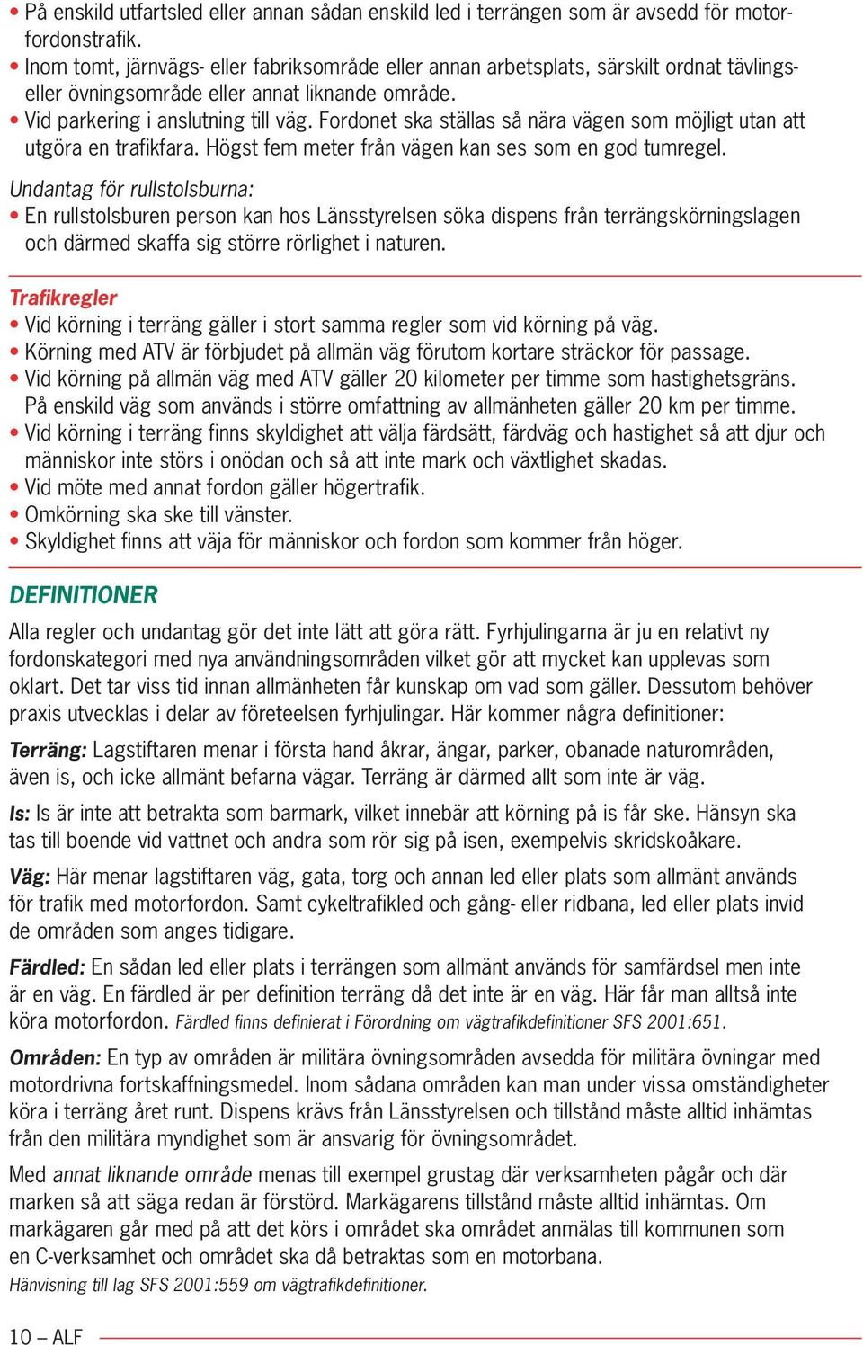 Fordonet ska ställas så nära vägen som möjligt utan att utgöra en trafikfara. Högst fem meter från vägen kan ses som en god tumregel.