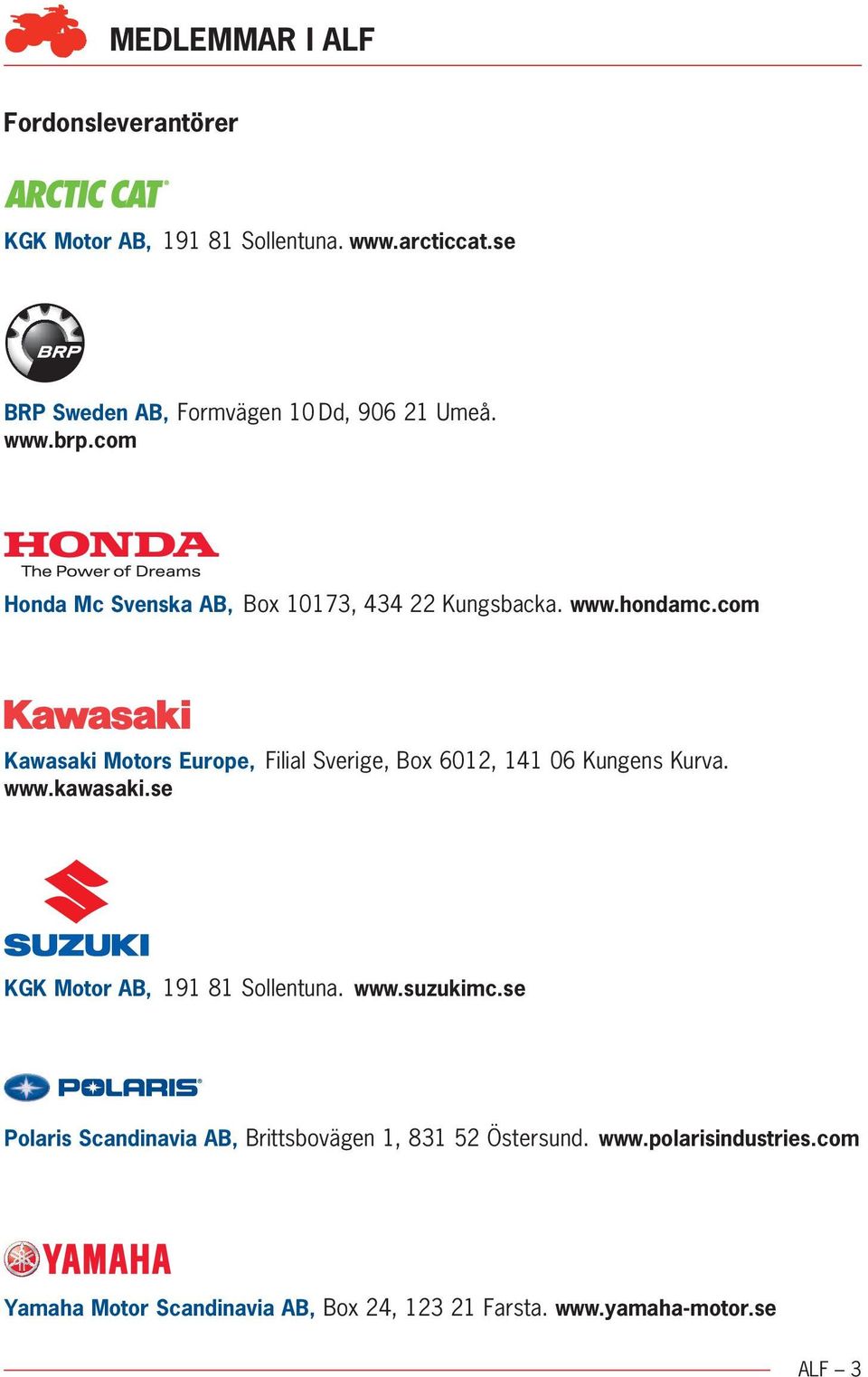 com Kawasaki Motors Europe, Filial Sverige, Box 6012, 141 06 Kungens Kurva. www.kawasaki.se KGK Motor AB, 191 81 Sollentuna.
